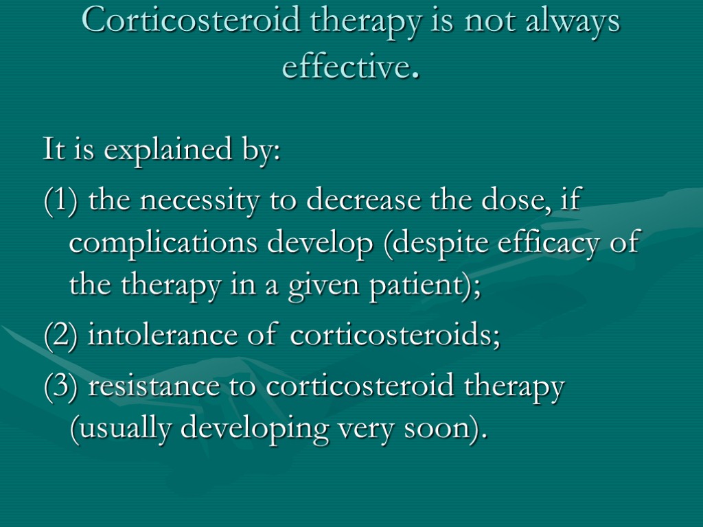 Corticosteroid therapy is not always effective. It is explained by: (1) the necessity to